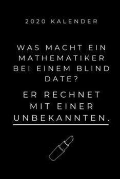2020 KALENDER WAS MACHT EIN MATHEMATIKER BEI EINEM BLIND DATE?: A5 Geschenkbuch ERFOLGSJOURNAL 2020 Mathematik Studium | Notizbuch für Mathematiker | ... | Erstes Semester Mathe (German Edition)