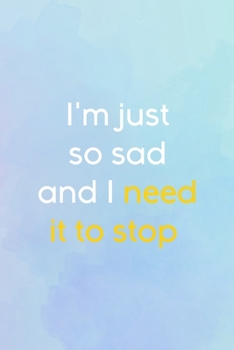 Paperback I'm Just So Sad And I Need It To Stop: Suicide Awareness Notebook Journal Composition Blank Lined Diary Notepad 120 Pages Paperback Book