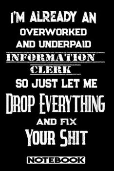 Paperback I'm Already An Overworked And Underpaid Information Clerk. So Just Let Me Drop Everything And Fix Your Shit!: Blank Lined Notebook - Appreciation Gift Book