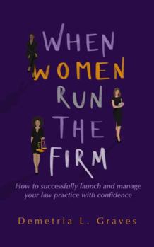 Paperback When Women Run The Firm: How to successfully launch and manage your law practice with confidence Book