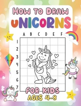 Paperback How to Draw Unicorns for Kids Ages 4-8: Fun and Easy Step by Step Drawing Guide Using the Grid Copy Method for Children Book