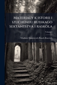 Materialy k istorii i izucheniiu russkago sektantstva i raskola Volume 2