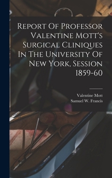 Hardcover Report Of Professor Valentine Mott's Surgical Cliniques In The University Of New York, Session 1859-60 Book