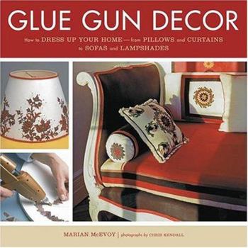 Hardcover Glue Gun Decor: How to Dress Up Your Home-From Pillows and Curtains to Sofas and Lampshades Book