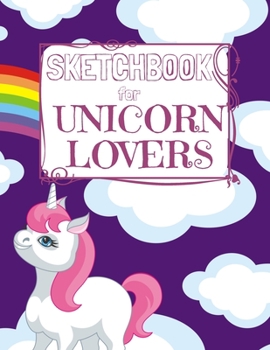 Sketchbook for Unicorn Lovers: Unicorn Sketchbook for Girls 50 framed pages for sketches of unicorns, rainbows and magic of every kind (all blank on the back) Rainbow clouds purple sky