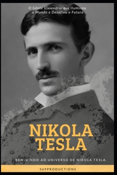 Nikola Tesla: O Gênio Visionário que iluminou o Mundo e Desafiou o Futuro: O Gênio Visionário que iluminou o Mundo e Desafiou o Futuro (Portuguese Edition)
