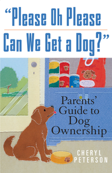 Paperback Please, Oh Please Can We Get a Dog: Parents' Guide to Dog Ownership Book