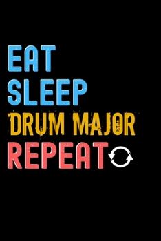 Eat, Sleep, drum major, Repeat Notebook - drum major Funny Gift: Lined Notebook / Journal Gift, 120 Pages, 6x9, Soft Cover, Matte Finish