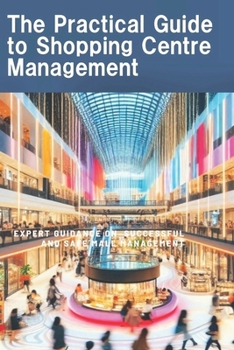 Paperback The Practical Guide to Shopping Centre management: Expert guidance on successful and safe Mall management Book