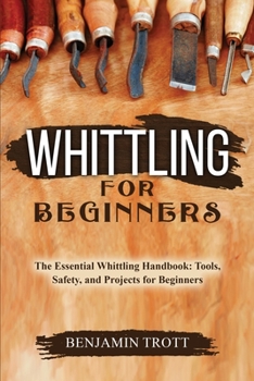 Paperback Whittling for Beginners: The Essential Whittling Handbook: Tools, Safety, and Projects for Beginners Book