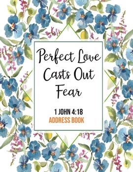 Paperback Perfect Love Casts Out Fear 1 John 4: 18 Address Book: Cute Floral Christian Address Book Gift with Alphabetical Organizer, Names, Addresses, Birthday Book