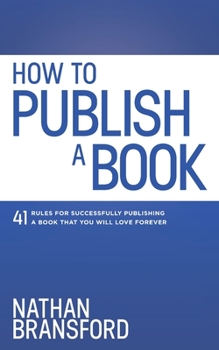 Paperback How to Publish a Book: 41 Rules for Successfully Publishing a Book That You Will Love Forever Book