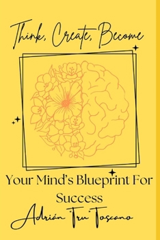 Paperback Think, Create, Become: Your Mind's Blueprint For Success Book