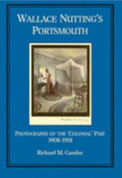Hardcover Wallace Nutting's Portsmouth: Photographs of the 'Colonial' Past, 1908-1918 Book