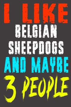 Paperback I LikeBelgian Sheepdog and Maybe 3 Peoples: Funny lined Notebook journal Gift for Girls Co Worker Friends Boss Men Women who Loves dogs Bread, lovely Book