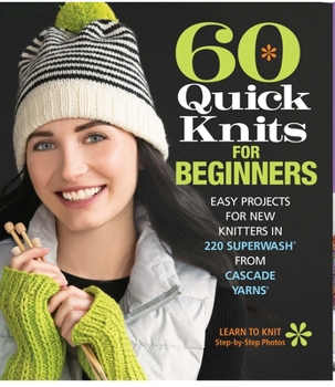 Paperback 60 Quick Knits for Beginners: Easy Projects for New Knitters in 220 Superwash(r) from Cascade Yarns(r) Book