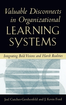 Hardcover Valuable Disconnects in Organizational Learning Systems: Integrating Bold Visions and Harsh Realities Book