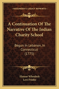 Paperback A Continuation Of The Narrative Of The Indian Charity School: Begun In Lebanon, In Connecticut (1775) Book