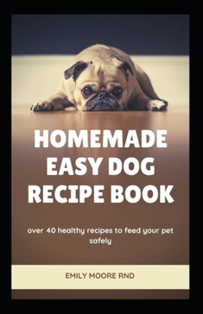 Paperback Homemade Easy Dog Recipe Book: Over 40 healthy recipes to feed your pet safely Book