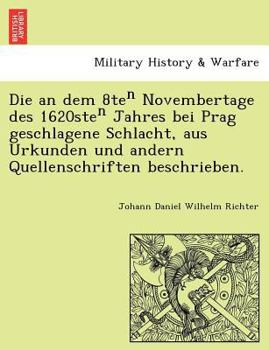 Paperback Die an Dem 8te Novembertage Des 1620ste Jahres Bei Prag Geschlagene Schlacht, Aus Urkunden Und Andern Quellenschriften Beschrieben. [German] Book