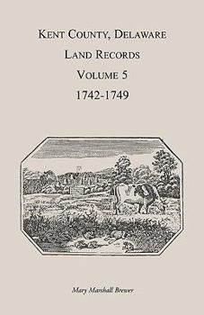 Paperback Kent County, Delaware Land Records. Volume 5: 1742-1749 Book