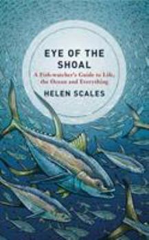 Hardcover Eye of the Shoal: A Fishwatcher's Guide to Life, the Ocean and Everything Book