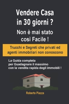 Paperback Vendere Casa in 30 giorni ? Non è mai stato così Facile ! Trucchi e Segreti che privati ed agenti immobiliari non conoscono: La Guida completa, per Gu [Italian] Book