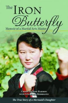 Hardcover The Iron Butterfly: Memoir of a Martial Arts Master: The True Story of a Mermaid's Daughter Book