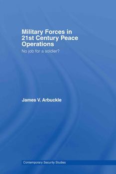 Military Forces in 21st Century Peace Operations: No Job for a Soldier (Contemporary Security Studies)