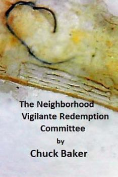 Paperback The Neighborhood Vigilante Redemption Committee: A Documentary about the Effects of Survelliance Technology on an American Family Book