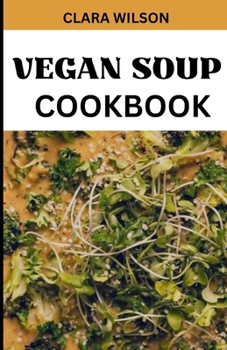 Paperback The Vegan Soup Cookbook: "Savor the Goodness, Nourish Your Soul - A Plant-Powered Collection of Wholesome and Delicious Soup Recipes" Book