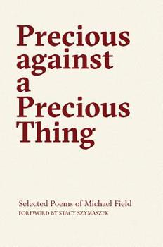 Paperback Precious Against a Precious Thing: The Selected Poems of Michael Field Book