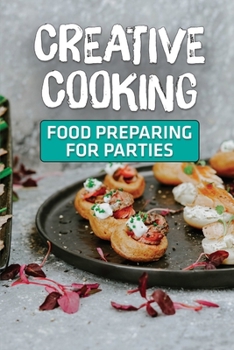Paperback Creative Cooking: Food Preparing For Parties: Fast Cooking Book