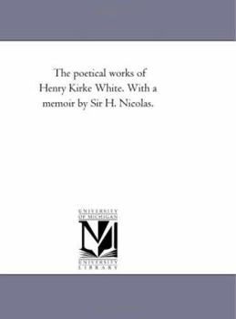Paperback The Poetical Works of Henry Kirke White. With A Memoir by Sir H. Nicolas. Book