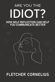 Paperback Are You The Idiot?: How Self Reflection Can Help You Communicate Better Book