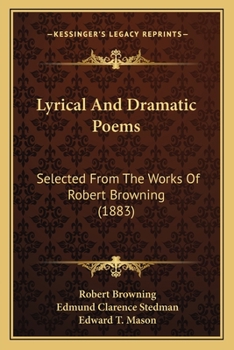Lyrical And Dramatic Poems: Selected From The Works Of Robert Browning