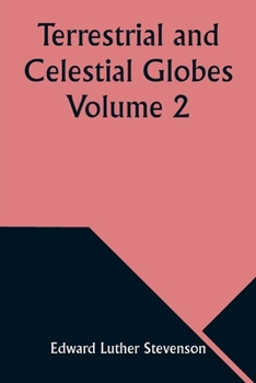 Paperback Terrestrial and Celestial Globes Volume 2 Their History and Construction Including a Consideration of their Value as Aids in the Study of Geography an Book