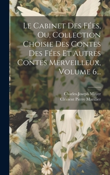 Hardcover Le Cabinet Des Fées, Ou, Collection Choisie Des Contes Des Fées Et Autres Contes Merveilleux, Volume 6... [French] Book