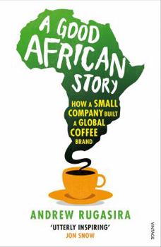 Paperback A Good African Story: How a Small Company Built a Global Coffee Brand Book