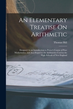 Paperback An Elementary Treatise On Arithmetic: Designed As an Introduction to Peirce's Course of Pure Mathematics, and As a Sequel to the Arithmetics Used in t Book
