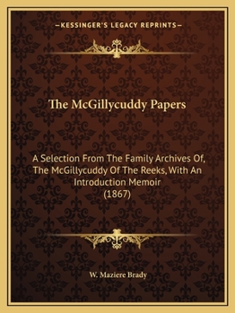 Paperback The McGillycuddy Papers: A Selection From The Family Archives Of, The McGillycuddy Of The Reeks, With An Introduction Memoir (1867) Book