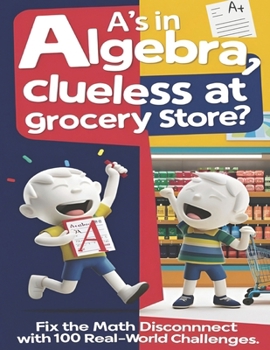 Paperback A's in Algebra, Clueless at Grocery Store?: Fix the math disconnect with 100 Real-world Challenges Book