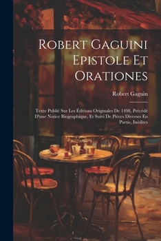 Paperback Robert Gaguini Epistole Et Orationes: Texte Publié Sur Les Éditions Originales De 1498, Précédé D'une Notice Biographique, Et Suivi De Piéces Diverses [Latin] Book