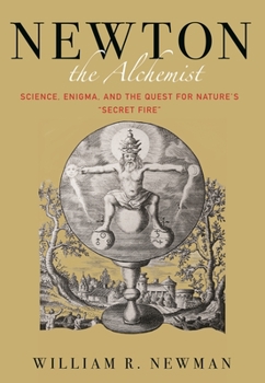 Hardcover Newton the Alchemist: Science, Enigma, and the Quest for Nature's Secret Fire Book