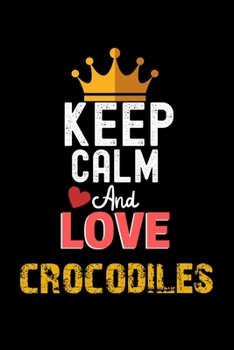 Paperback Keep Calm And Love crocodiles Notebook - crocodiles Funny Gift: Lined Notebook / Journal Gift, 120 Pages, 6x9, Soft Cover, Matte Finish Book