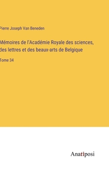 Hardcover Mémoires de l'Académie Royale des sciences, des lettres et des beaux-arts de Belgique: Tome 34 [French] Book