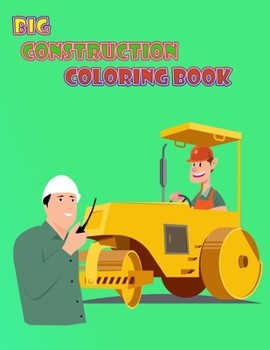 Paperback Big Construction Coloring Book: Construction Coloring Book Including Excavators, Cranes, Dump Trucks, Cement Trucks, Steam Rollers, Book