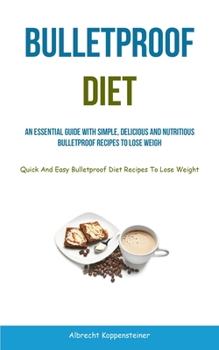 Paperback Bulletproof Diet: An Essential Guide With Simple, Delicious And Nutritious Bulletproof Recipes To Lose Weight (Quick And Easy Bulletproof Diet Recipes Book