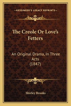 Paperback The Creole Or Love's Fetters: An Original Drama, In Three Acts (1847) Book