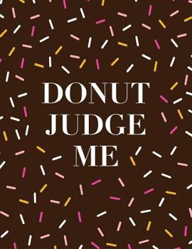 Paperback Donut Judge Me: Funny Food Themed Composition Notebook for Writing Book